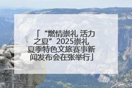 “燃情崇礼 活力之夏”2025崇礼夏季特色文旅赛事新闻发布会在张举行