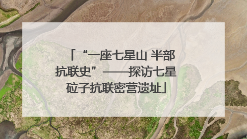 “一座七星山 半部抗联史”——探访七星砬子抗联密营遗址