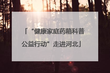 “健康家庭药箱科普公益行动”走进河北