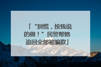 “别慌，按我说的做！”民警帮她追回全部被骗款