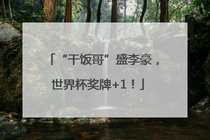 “干饭哥”盛李豪，世界杯奖牌+1！
