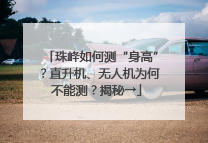 珠峰如何测“身高”？直升机、无人机为何不能测？揭秘→