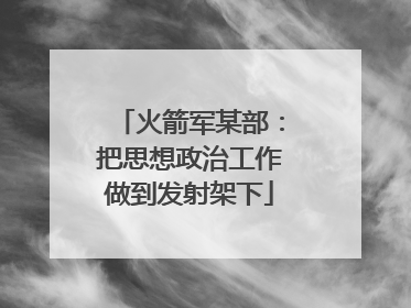 火箭军某部：把思想政治工作做到发射架下