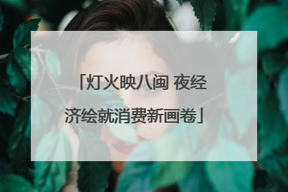 灯火映八闽 夜经济绘就消费新画卷