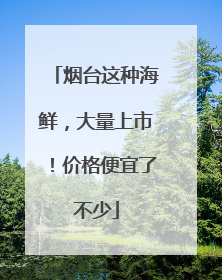 烟台这种海鲜，大量上市！价格便宜了不少