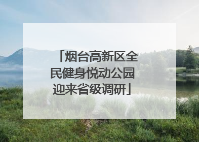烟台高新区全民健身悦动公园迎来省级调研