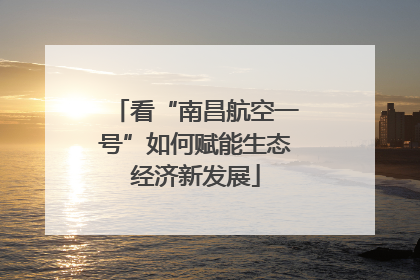 看“南昌航空一号”如何赋能生态经济新发展