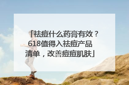 祛痘什么药膏有效？618值得入祛痘产品清单，改善痘痘肌肤