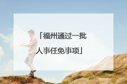 福州通过一批人事任免事项