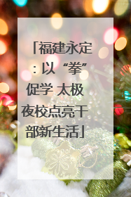 福建永定：以“拳”促学 太极夜校点亮干部新生活