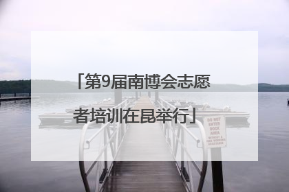 第9届南博会志愿者培训在昆举行