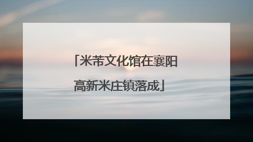 米芾文化馆在襄阳高新米庄镇落成