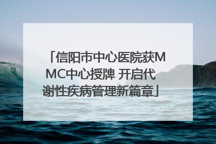 信阳市中心医院获MMC中心授牌 开启代谢性疾病管理新篇章