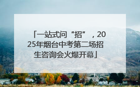 一站式问“招”，2025年烟台中考第二场招生咨询会火爆开幕
