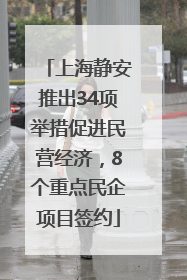 上海静安推出34项举措促进民营经济，8个重点民企项目签约