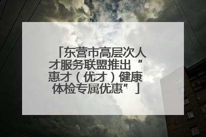 东营市高层次人才服务联盟推出“惠才（优才）健康体检专属优惠”