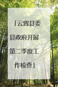 云霄县委县政府开展第二季度工作检查