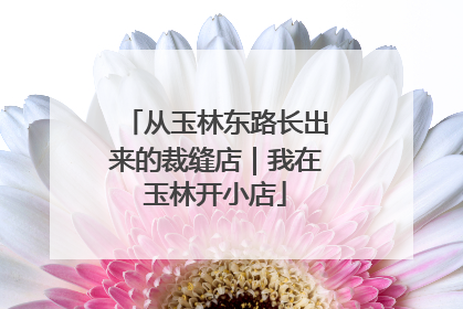 从玉林东路长出来的裁缝店｜我在玉林开小店