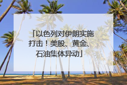 以色列对伊朗实施打击！美股、黄金、石油集体异动