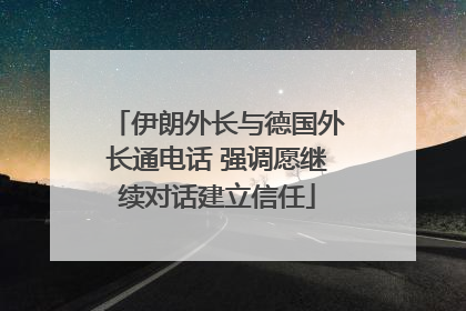 伊朗外长与德国外长通电话 强调愿继续对话建立信任