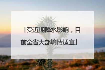 受近期降水影响，目前全省大部墒情适宜