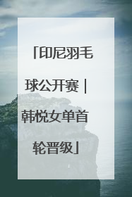 印尼羽毛球公开赛｜韩悦女单首轮晋级