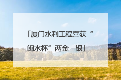 厦门水利工程喜获“闽水杯”两金一银
