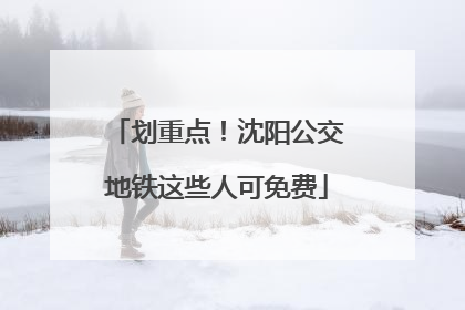 划重点！沈阳公交地铁这些人可免费