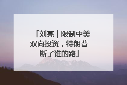 刘亮｜限制中美双向投资，特朗普断了谁的路
