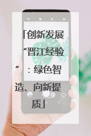 创新发展“晋江经验”：绿色智造、向新提质