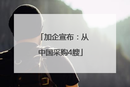 加企宣布：从中国采购4艘