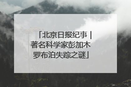 北京日报纪事｜著名科学家彭加木罗布泊失踪之谜