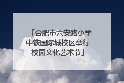 合肥市六安路小学中铁国际城校区举行校园文化艺术节