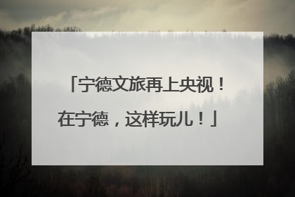 宁德文旅再上央视！在宁德，这样玩儿！