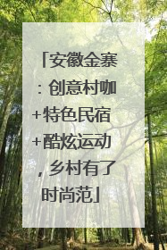 安徽金寨：创意村咖+特色民宿+酷炫运动，乡村有了时尚范
