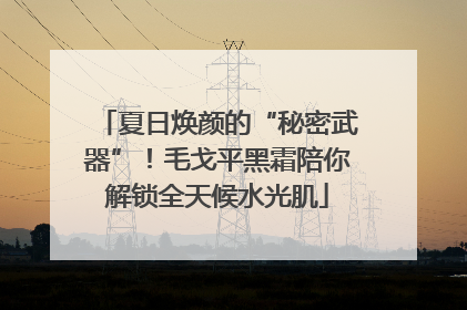 夏日焕颜的“秘密武器”！毛戈平黑霜陪你解锁全天候水光肌