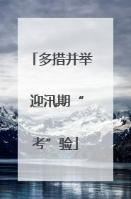 多措并举 迎汛期“考”验