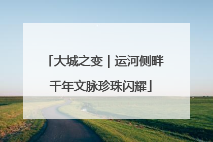 大城之变｜运河侧畔 千年文脉珍珠闪耀