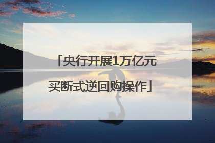 央行开展1万亿元买断式逆回购操作