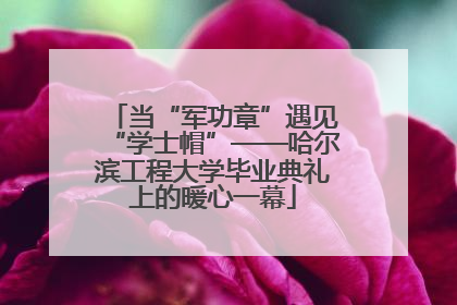 当“军功章”遇见“学士帽”——哈尔滨工程大学毕业典礼上的暖心一幕