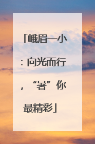 峨眉一小：向光而行，“暑”你最精彩