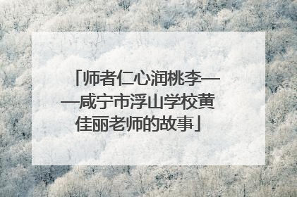 师者仁心润桃李——咸宁市浮山学校黄佳丽老师的故事