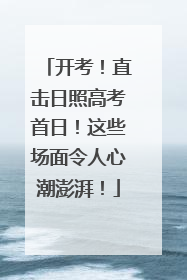 开考！直击日照高考首日！这些场面令人心潮澎湃！