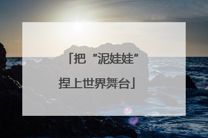 把“泥娃娃”捏上世界舞台