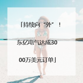持续向“外”！东亿电气达成3000万美元订单