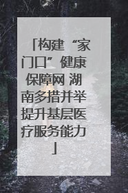 构建“家门口”健康保障网 湖南多措并举提升基层医疗服务能力