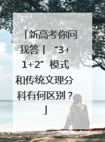 新高考你问我答丨“3+1+2”模式和传统文理分科有何区别？