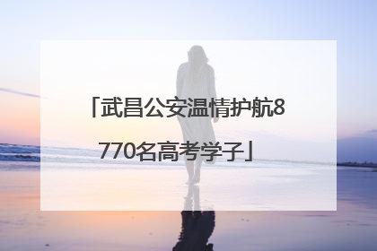 武昌公安温情护航8770名高考学子