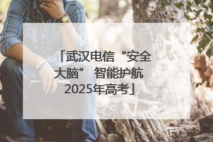 武汉电信“安全大脑” 智能护航2025年高考