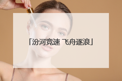 汾河竞速 飞舟逐浪